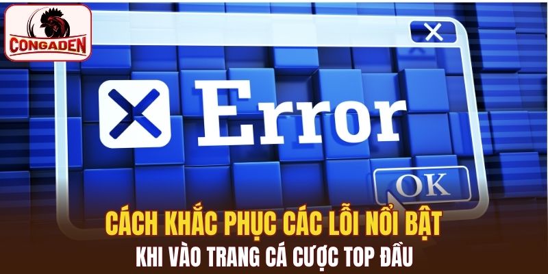 Cách xử lý cách vấn đề phổ biến khi đăng nhập Congaden