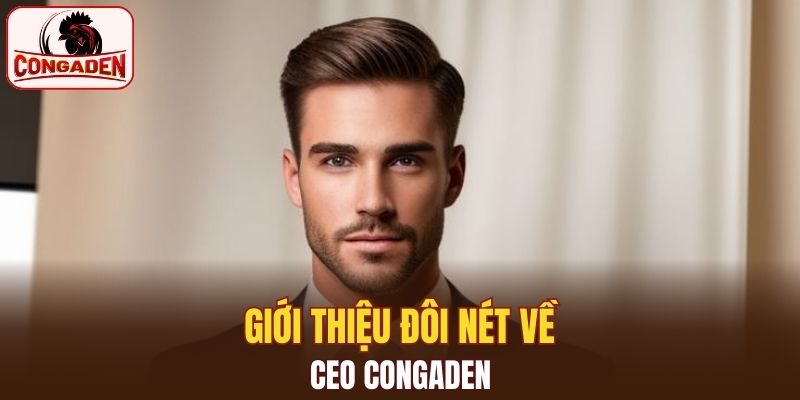 Giới thiệu đôi nét về CEO Congaden